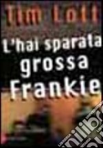 L'hai sparata grossa Frankie