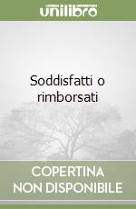 Soddisfatti o rimborsati