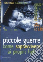 Piccole guerre. Come sopravvivere ai propri figli libro