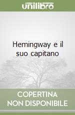 Hemingway e il suo capitano libro