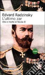 L'ultimo zar. Vita e morte di Nicola II