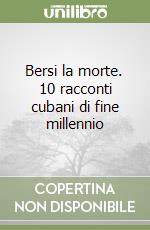 Bersi la morte. 10 racconti cubani di fine millennio