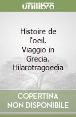 Histoire de l'oeil. Viaggio in Grecia. Hilarotragoedia