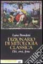 Dizionario di mitologia classica. Dei, eroi, feste libro