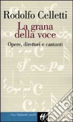 La grana della voce. Opere, direttori, cantanti libro