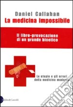 La medicina impossibile. Le utopie e gli errori della medicina moderna