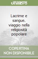 Lacrime e sangue. viaggio nella religiosità popolare libro