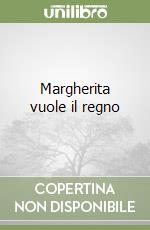 Margherita vuole il regno