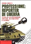 Professione: reporter di guerra. Storia di un giornalismo difficile, da Hemingway a Internet libro