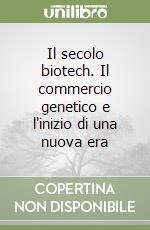 Il secolo biotech. Il commercio genetico e l'inizio di una nuova era libro