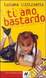 Ti amo bastardo libro