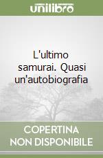 L'ultimo samurai. Quasi un'autobiografia