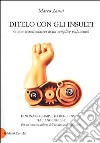 Ditelo con gli insulti (e non accontentatevi di un semplice vaffanculo). Dizionario completo degli insulti italiano-inglese libro