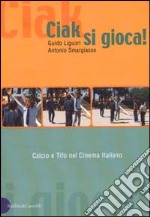 Ciak, si gioca! Calcio e tifo nel cinema italiano libro