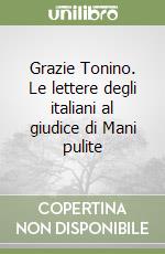 Grazie Tonino. Le lettere degli italiani al giudice di Mani pulite libro