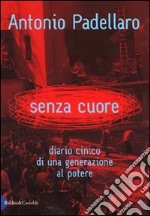 Senza cuore. Diario cinico di una generazione al potere libro