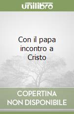 Con il papa incontro a Cristo libro