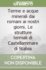 Terme e acque minerali dai romani ai nostri giorni. Le strutture termali di Castellammare di Stabia libro