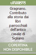 Gragnano. Contributo alla storia dai libri parrocchiali dell'antico casale di Sigliano libro