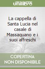 La cappella di Santa Lucia nel casale di Massaquano e i suoi affreschi