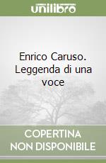 Enrico Caruso. Leggenda di una voce libro