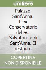 Palazzo Sant'Anna. L'ex Conservatorio del Ss. Salvatore e di Sant'Anna. Il restauro libro