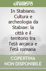 In Stabiano. Cultura e archeologia da Stabiae: la città e il territorio tra l'età arcaica e l'età romana libro