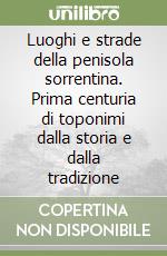 Luoghi e strade della penisola sorrentina. Prima centuria di toponimi dalla storia e dalla tradizione libro