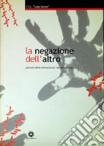 La negazione dell'altro. Percorsi della memoria per non dimenticare libro