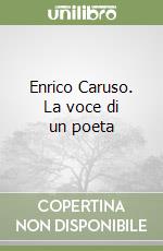 Enrico Caruso. La voce di un poeta libro