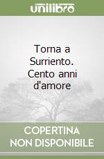 Torna a Surriento. Cento anni d'amore