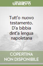 Tutt'o nuovo testamento. D'a bibbia dint'a lengua napoletana libro