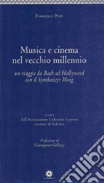 Musica e cinema nel vecchio millennio. «Un viaggio di Bach ad Hollywood con Synthesizer Moog» libro