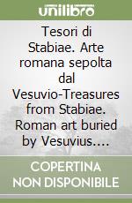 Tesori di Stabiae. Arte romana sepolta dal Vesuvio-Treasures from Stabiae. Roman art buried by Vesuvius. Ediz. illustrata libro