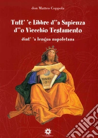 Tutt' 'e Libbre d' 'a Sapienza d' 'o Viecchio Testamento dint' 'a lengua napoletana libro