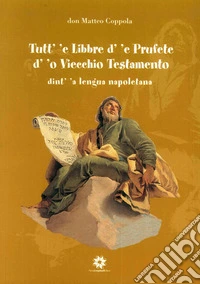 Tutt' 'e libbre d' 'e Prufete d' 'o Viecchio Testamento dint' 'a lengua napoletana libro