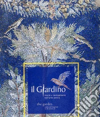 Il giardino. Realtà e immaginario nell'arte antica. Ediz. italiana e inglese libro