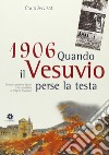 1906. Quando il Vesuvio perse la testa. Canzoni, poesie e lapidi che ricordano la tragica eruzione libro