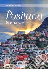 Positano, la città verticale. Ediz. illustrata libro