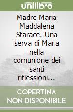 Madre Maria Maddalena Starace. Una serva di Maria nella comunione dei santi riflessioni teologico-spirituali libro