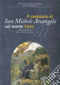 Il Santuario di San Michele a Faito. Il culto di San Michele nel territorio stabiano. Miscellanea di testi di Francesco Di Capua libro