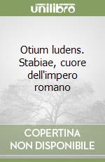 Otium ludens. Stabiae, cuore dell'impero romano libro