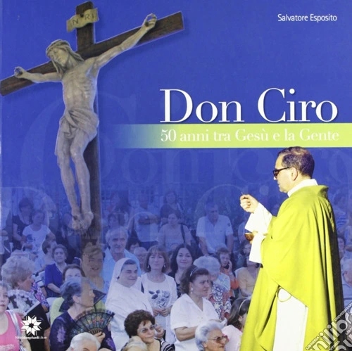 Don Ciro cinquant'anni tra Gesù e la gente