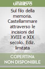 Sul filo della memoria. Castellammare attraverso le incisioni del XVIII e XIX secolo. Ediz. limitata libro