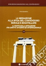 La mediazione alla sfida del contenzioso seriale e bagatellare. Il punto sulla situazione fra diritto interno ed internazionale libro