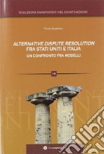 Alternative dispute resolution fra Stati Uniti e Italia. Un confronto fra modelli libro