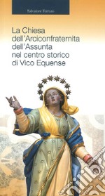 La chiesa dell'Arciconfraternita dell'Assunta nel centro storico di Vico Equense libro