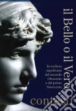 Il bello o il vero. Contesti. La scultura napoletana del secondo Ottocento e del primo Novecento libro