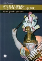 Scultura lignea del Settecento a Napoli. Nuovi spunti e proposte libro