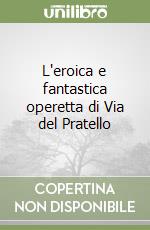 L'eroica e fantastica operetta di Via del Pratello libro